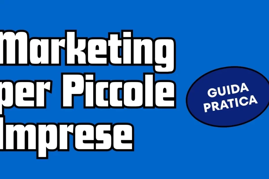 Marketing per piccole imprese: guida pratica per farsi trovare e crescere